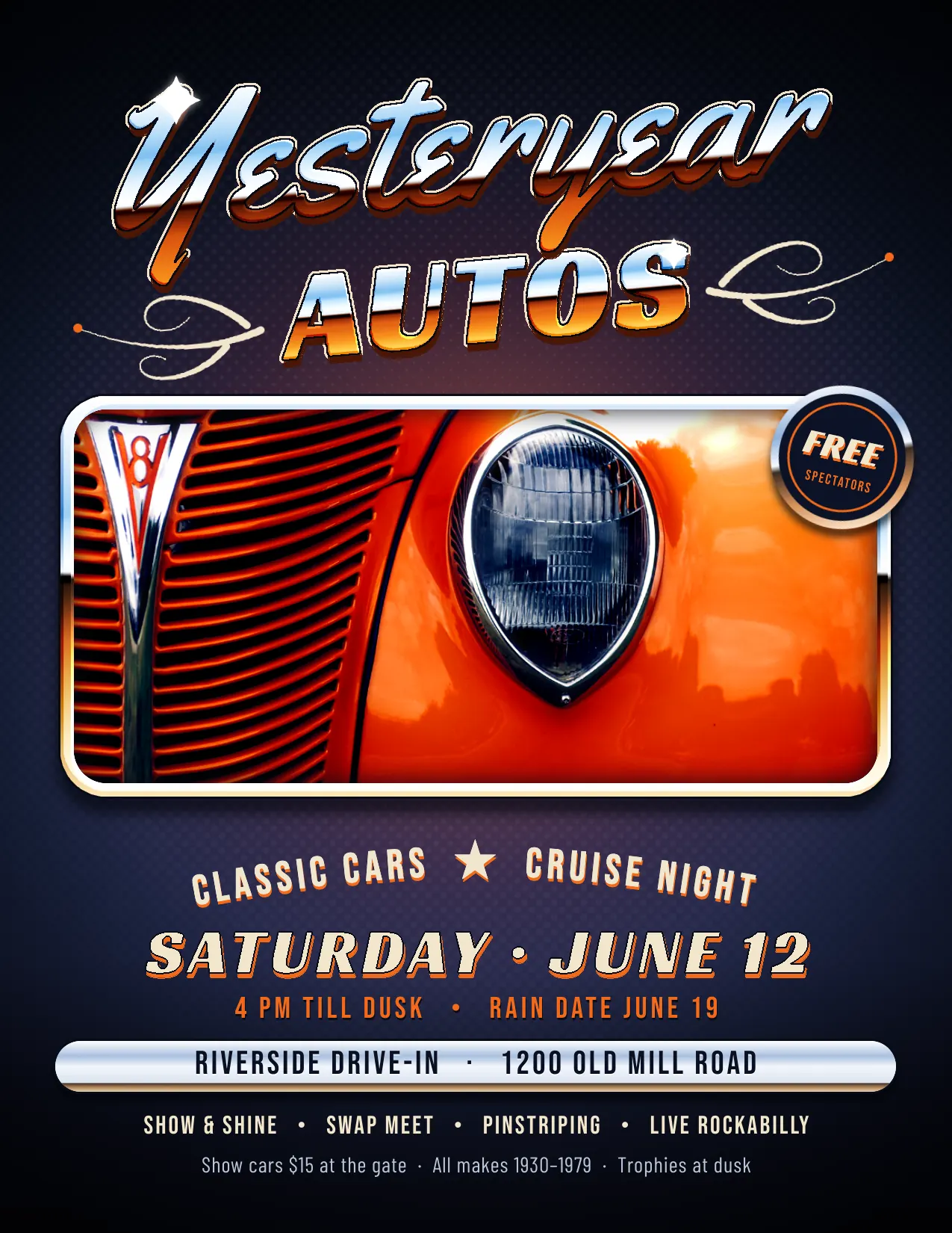 The finished Yesteryear Autos car show flier on a midnight-blue background with a faint halftone glow. Yesteryear is set in a big chrome script, sky blue on top with a hard horizon line and an orange reflection underneath, with a maroon extruded edge and a sparkle on the Y. AUTOS sits below it in heavy italic chrome capitals, flanked by cream pinstripe flourishes, and the whole title tilts up slightly to the right. Below it, a chrome-framed panel holds a close-up photo of an orange 1939 car's chrome grille and teardrop headlight, with a navy and chrome FREE SPECTATORS badge overlapping its top right corner. Under the photo, CLASSIC CARS star CRUISE NIGHT arches over SATURDAY JUNE 12 in cream italic capitals, then 4 PM TILL DUSK and RAIN DATE JUNE 19 in orange, the address RIVERSIDE DRIVE-IN 1200 OLD MILL ROAD stamped on a chrome bumper bar, the programme SHOW AND SHINE, SWAP MEET, PINSTRIPING, LIVE ROCKABILLY, and a line of small print