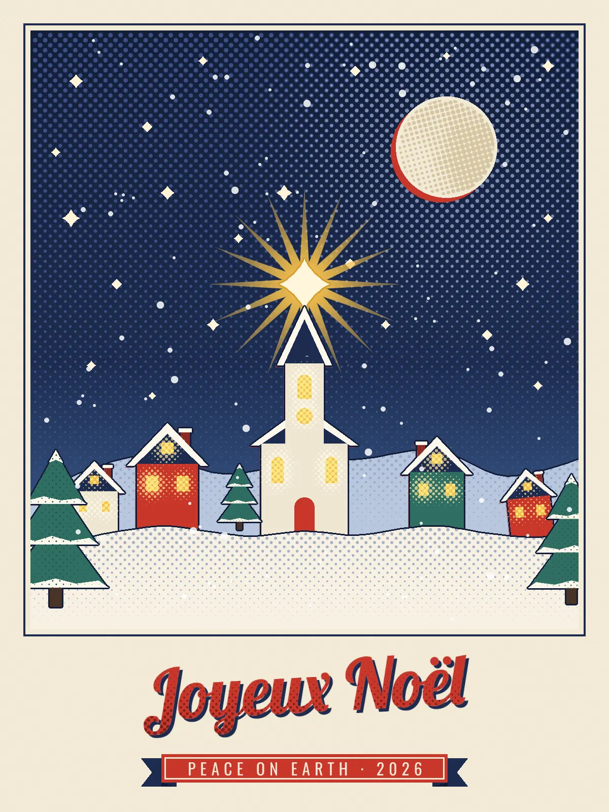The finished Noël Village holiday card. Inside a cream border with a thin navy keyline, a navy night sky printed as a 45 degree dot screen holds a cream moon with a red misregistered edge, gold sparkle stars and falling snow. A gold sunburst star rests on the tip of a white chapel steeple. Red, teal and cream cottages with dotted window light sit on pale blue snow between two teal pines. Below the picture, Joyeux Noël is set in red Lobster script, tilted slightly and shaded with dark red dots over a navy offset shadow. Under it, PEACE ON EARTH · 2026 is set in cream Oswald capitals inside a red ribbon with navy swallowtail ends