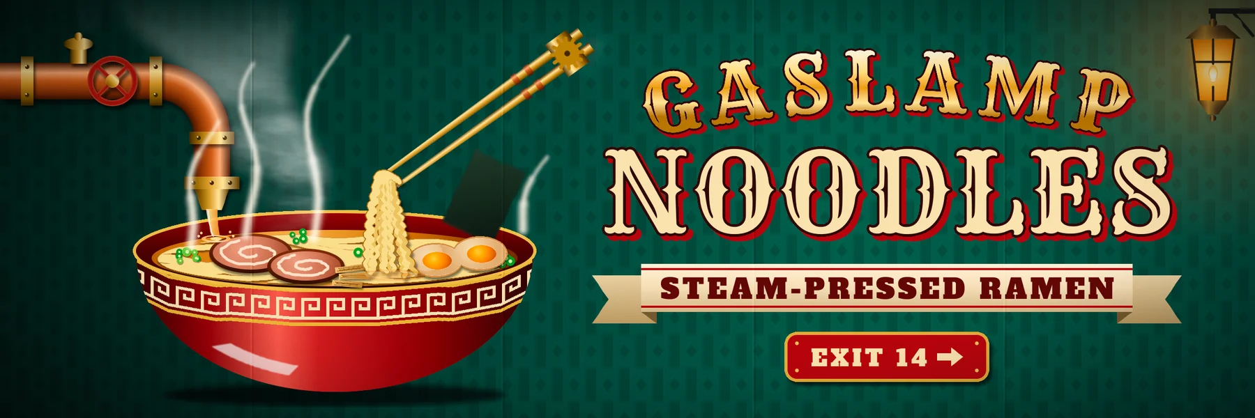 The finished Gaslamp Noodles billboard on bottle-green Victorian wallpaper. On the left, a copper steam pipe with brass collars and a red valve wheel pours golden broth into a red lacquer ramen bowl with a cream Greek-key band. The bowl holds rolled chashu, two jammy eggs, bamboo shoots, scallions and a leaning sheet of nori, and a pair of brass chopsticks joined by a little gear lifts a bundle of wavy noodles while steam curls up. On the right, gold GASLAMP arches over a big cream NOODLES with a red woodtype shadow, above a cream ribbon reading STEAM-PRESSED RAMEN and a red enamel EXIT 14 plaque. A small gas lantern glows in the top right corner.