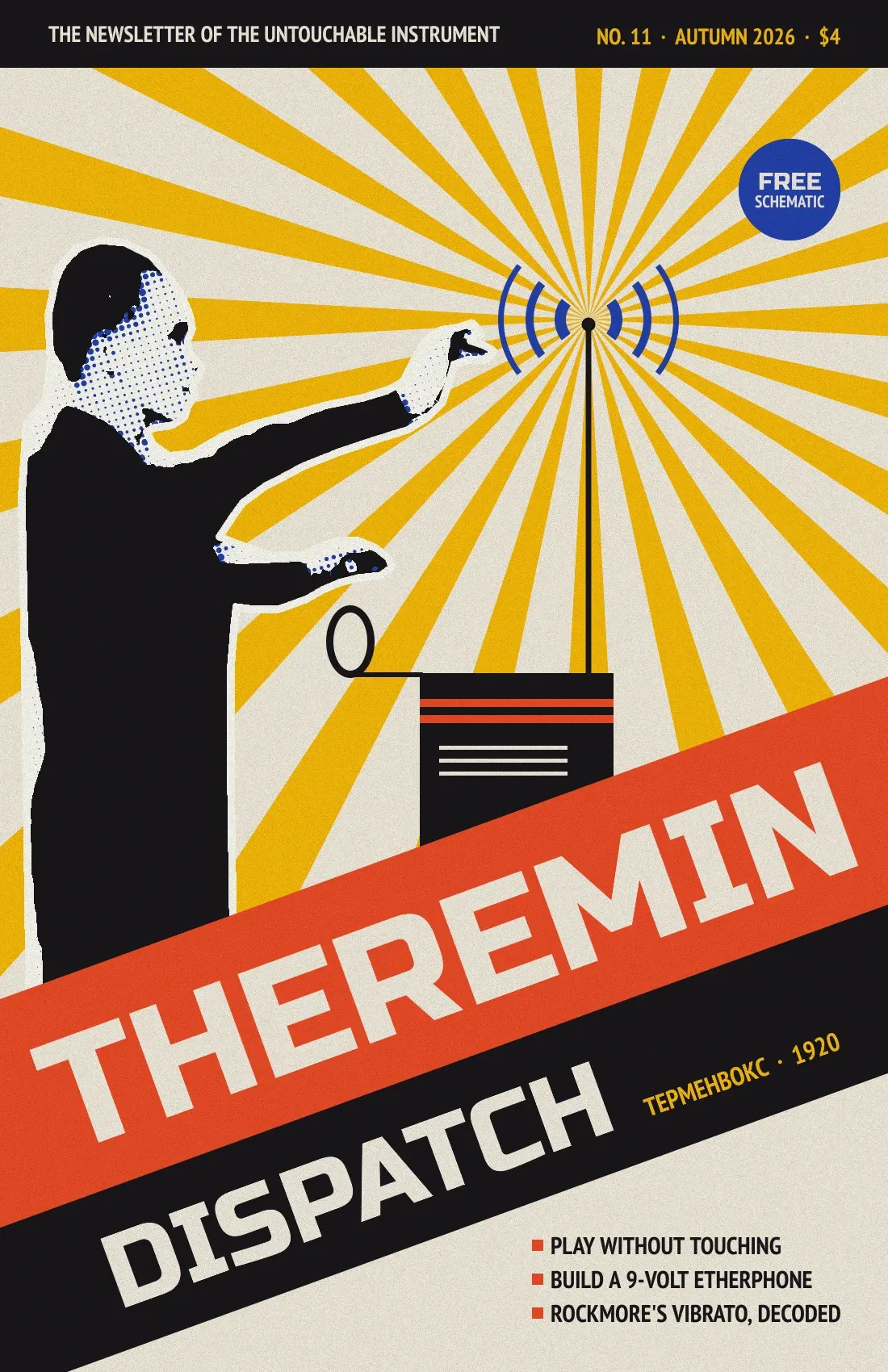 The finished THEREMIN DISPATCH zine cover. Léon Theremin, cut out of a 1920s photo and printed as a black plate over a blue halftone with a white paper border, raises one hand toward a thin black antenna. Yellow rays burst from the antenna tip, with three blue arcs on each side like a radio mast. A black cabinet with red stripes and a grille sits below the antenna, with an upright volume loop on a rod. A vermilion band tilted 20 degrees carries THEREMIN in huge cream capitals, and a black band under it carries DISPATCH and a small yellow Cyrillic line, ТЕРМЕНВОКС · 1920. A black bar across the top reads THE NEWSLETTER OF THE UNTOUCHABLE INSTRUMENT and NO. 11 · AUTUMN 2026 · $4, a blue FREE SCHEMATIC badge sits in the top right, and three coverlines with red square bullets sit in the bottom right