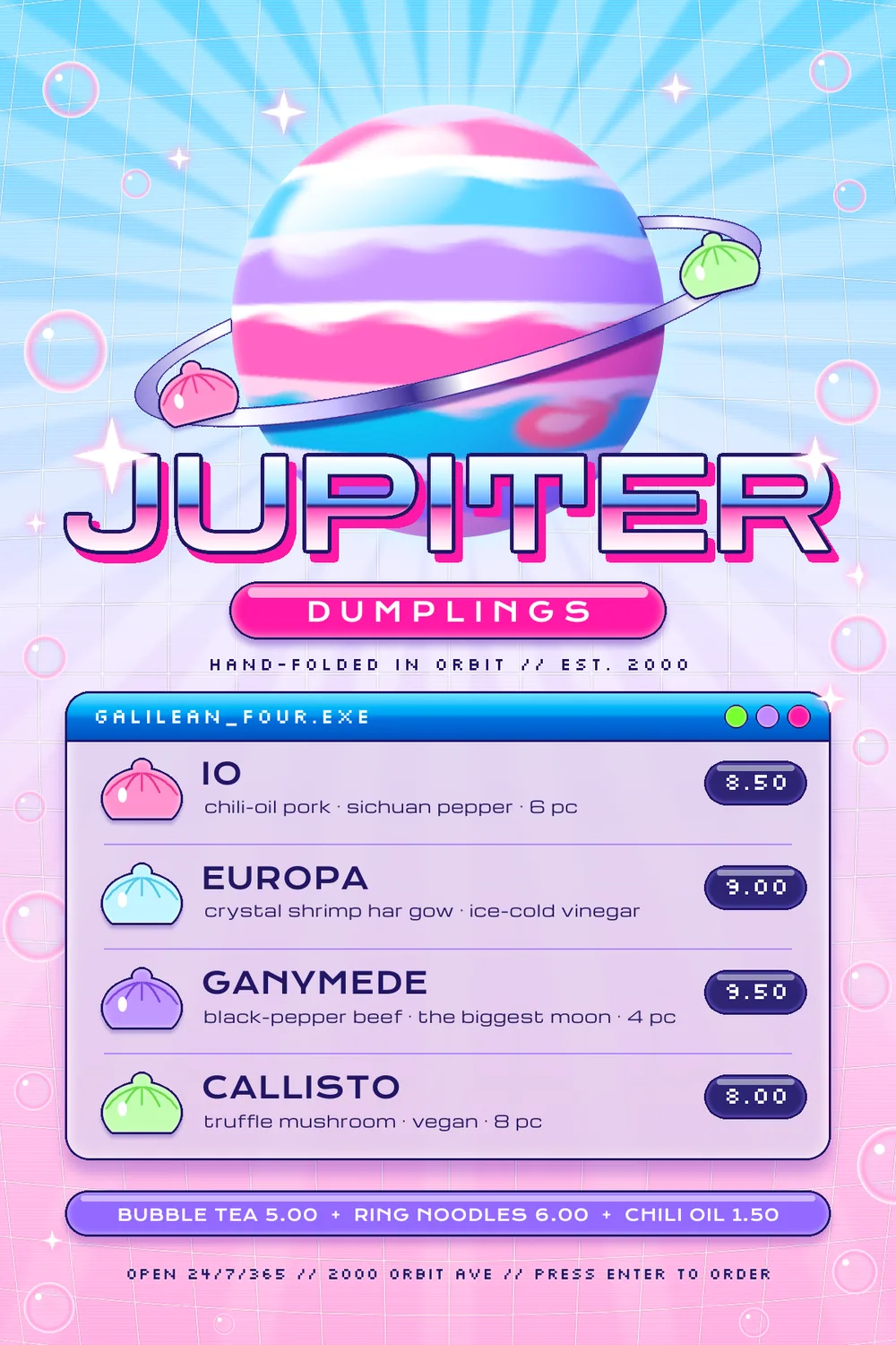 The finished Jupiter Dumplings menu. A pastel sky fades from baby blue to bubblegum pink behind a bulging white grid, faint scanlines and white sunburst rays. At the top a glossy planet striped in pink, lilac, white and sky blue, with a soft pink storm, is circled by a tilted chrome ring that passes behind it and in front of it. Two small dumplings, one pink and one lime green, ride the ring like moons. Below, JUPITER is set in big chrome letters, sky blue on top and pink underneath with a sharp navy horizon line, outlined in navy with a hot pink offset shadow. A hot pink gel pill reads DUMPLINGS, over a pixel-font line, Hand-folded in orbit, est. 2000. A frosted-glass window with a cobalt title bar called galilean_four.exe and three coloured buttons lists four dumplings named after Jupiter's moons, Io, Europa, Ganymede and Callisto, each with a coloured dumpling icon, a short description and a navy gel price tag. A violet gel bar lists bubble tea, ring noodles and chili oil, and a pixel-font footer reads Open 24/7/365, 2000 Orbit Ave, Press Enter to order. Soap bubbles and four-point sparkles float around the page.